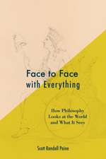 Face to Face with Everything: How Philosophy Looks at the World and What It Sees