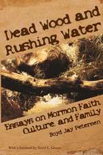 Dead Wood and Rushing Water: Essays on Mormon Faith, Culture, and Family