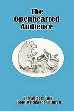 The Openhearted Audience: Ten Authors Talk about Writing for Children