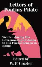 Letters of Pontius Pilate: Written During His Governorship of Judea to His Friend Seneca in Rome