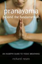 Pranayama Beyond the Fundamentals: An In-Depth Guide to Yogic Breathing with Instructional CD