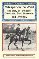 Whisper on the Wind: The story of Tom Bass - Celebrated Black Horseman