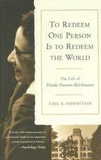 To Redeem One Person Is to Redeem the World: The Life of Frieda Fromm-Reichmann