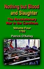 Nothing But Blood and Slaughter: The Revolutionary War in the Carolinas - Volume Four 1782