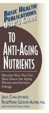 User's Guide to Anti-Aging Nutrients: Discover How You Can Slow Down the Aging Process and Increase Energy