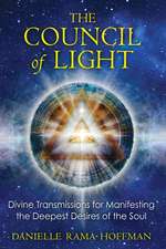 The Council of Light: Divine Transmissions for Manifesting the Deepest Desires of the Soul