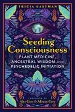 Seeding Consciousness: Plant Medicine, Ancestral Wisdom, and Psychedelic Initiation