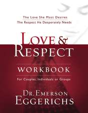 Love and Respect Workbook: The Love She Most Desires; The Respect He Desperately Needs