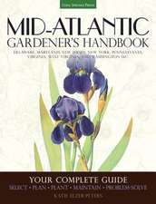 Mid-Atlantic Gardener's Handbook: Select, Plan, Plant, Maintain, Problem-Solve - Delaware, Maryland, New Jersey, New York, Pennsy