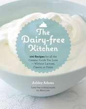 The Dairy-Free Kitchen: 100 Recipes for All the Creamy Foods You Love--Without Lactose, Casein, or Dairy