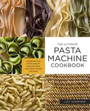 The Ultimate Pasta Machine Cookbook