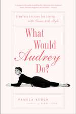 What Would Audrey Do?: Timeless Lessons for Living with Grace and Style