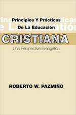 Principios y Practicas de La Educacisn Cristiana: Una Perspectiva Evangilica