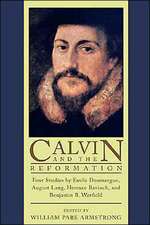 Calvin and the Reformation: Four Studies by Emile Doumergue, August Lang, Herman Bavinck, and Benjamin B. Warfield