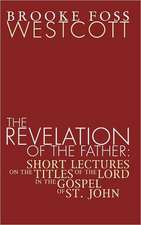 Revelation of the Father: Short Lectures on the Titles of the Lord in the Gospel of St. John