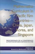 Mathematics Curriculum in Pacific Rim Countries- China, Japan, Korea, and Singapore Proceedings of a Conference (PB)