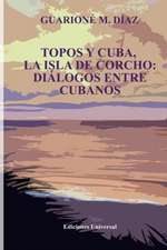 TOPOS Y CUBA, LA ISLA DE CORCHO. DIÁLOGOS ENTRE CUBANOS,