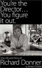 You're the Director...You Figure It Out. the Life and Films of Richard Donner