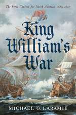 King William's War: The First Contest for North America, 1689–1697