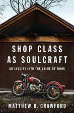 Shop Class as Soulcraft: An Inquiry Into the Value of Work