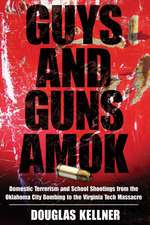 Guys and Guns Amok: Domestic Terrorism and School Shootings from the Oklahoma City Bombing to the Virginia Tech Massacre