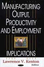 Manufacturing Output, Productivity and Employment