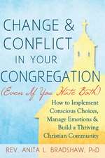 Change and Conflict in Your Congregation (Even If You Hate Both): How to Implement Conscious Choices, Manage Emotions and Build a Thriving Christian C