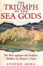 The Triumph of the Sea Gods: The War Against the Goddess Hidden in Homer's Tales