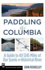 Paddling the Columbia: A Guide to All 1200 Miles of Our Scenic & Historical River