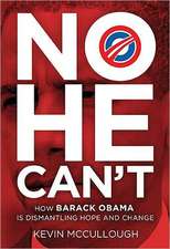 No He Can't: How Barack Obama Is Dismantling Hope and Change