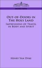 Out-Of-Doors in the Holy Land: Impressions of Travel in Body and Spirit