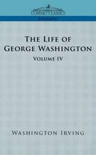 The Life of George Washington - Volume IV