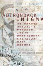 Adirondack Enigma: The Depraved Intellect & Mysterious Life of North Country Wife Killer Henry Debosnys