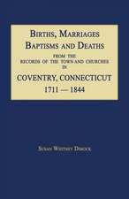 Births, Marriages, Baptisms and Deaths from the Records of the Town and Churches in Coventry, Connecticut, 1711-1844