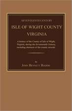 Seventeenth Century Isle of Wight County, Virginia. a History of the County of Isle of Wight, Virginia, During the Seventeenth Century, Including Abst