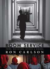 Room Service: Poems, Meditations, Outcries & Remarks