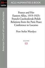 France and Her Eastern Allies, 1919-1925: French-Czechoslovak-Polish Relations from the Paris Peace Conference to Locarno