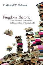 Kingdom Rhetoric: New Testament Explorations in Honor of Ben Witherington III