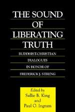 The Sound of Liberating Truth: Buddhist-Christian Dialogues in Honor of Frederick J. Streng