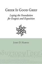 Greek Is Good Grief: Laying the Foundation for Exegesis and Exposition