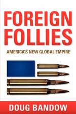 Foreign Follies: America's New Global Empire