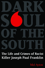 Dark Soul of the South: The Life and Crimes of Racist Killer Joseph Paul Franklin