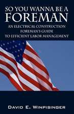 So You Wanna Be a Foreman: An Electrical Construction Foreman's Guide to Efficient Labor Management