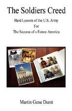 The Soldiers Creed - Hard Lessons of the U.S. Army for the Success of a Future America