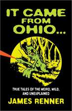 It Came from Ohio: True Tales of the Weird, Wild, and Unexplained