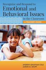 Recognize and Respond to Emotional and Behavioral Issues in the Classroom: A Teacher's Guide