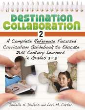 Destination Collaboration 2: A Complete Reference Focused Curriculum Guidebook to Educate 21st Century Learners in Grades 3-5