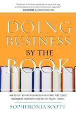 Doing Business by the Book: How to Craft a Crowd-Pleasing Book and Attract More Clients and Speaking Engagements Than You Ever Thought Possible