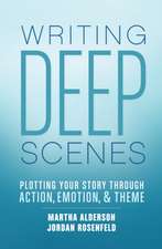 Writing Deep Scenes: Plotting Your Story Through Action, Emotion, and Theme