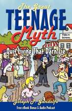 The Great Teenage Myth: Stop Living That Darn Lie!